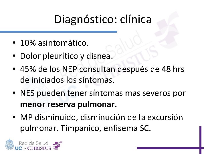 Diagnóstico: clínica • 10% asintomático. • Dolor pleurítico y disnea. • 45% de los