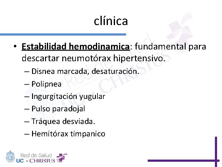 clínica • Estabilidad hemodinamica: fundamental para descartar neumotórax hipertensivo. – Disnea marcada, desaturación. –