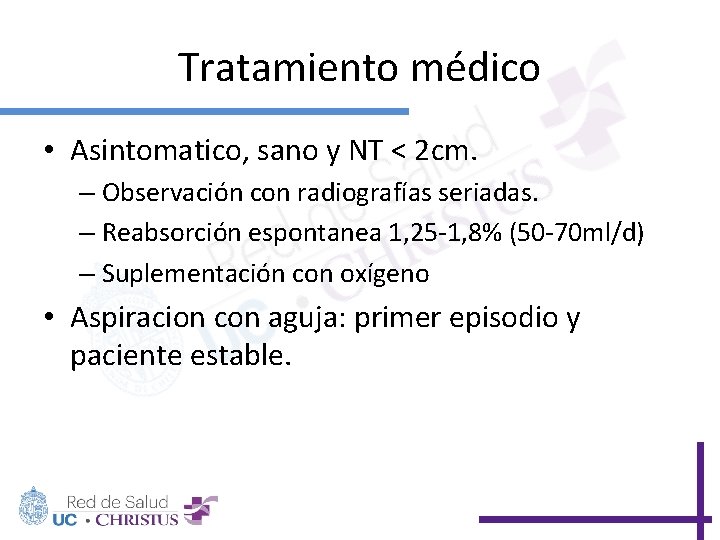 Tratamiento médico • Asintomatico, sano y NT < 2 cm. – Observación con radiografías