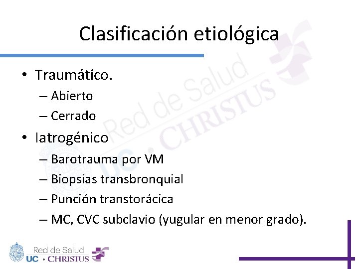 Clasificación etiológica • Traumático. – Abierto – Cerrado • Iatrogénico – Barotrauma por VM