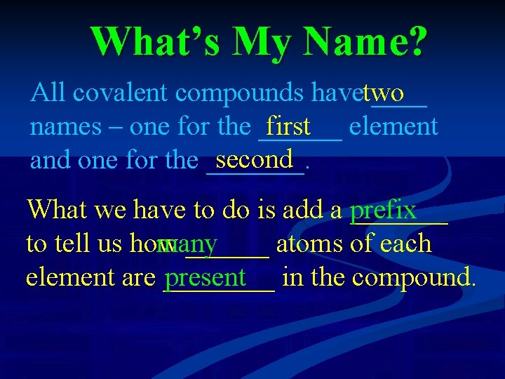 What’s My Name? All covalent compounds havetwo ____ names – one for the ______