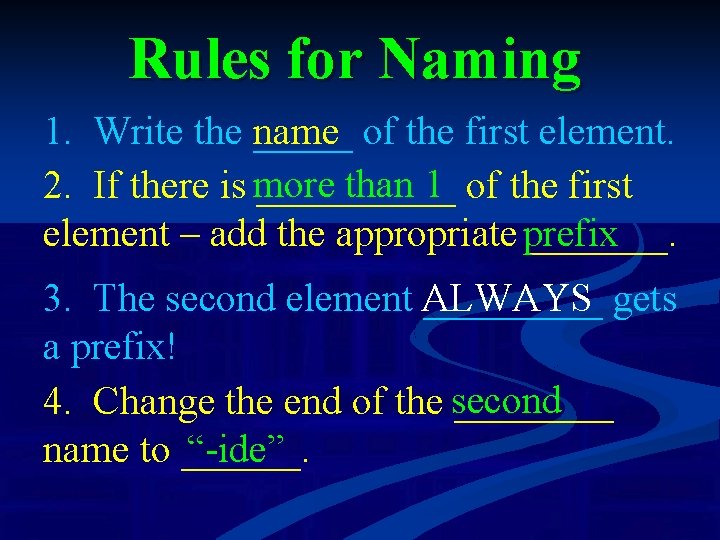 Rules for Naming 1. Write the _____ name of the first element. than 1