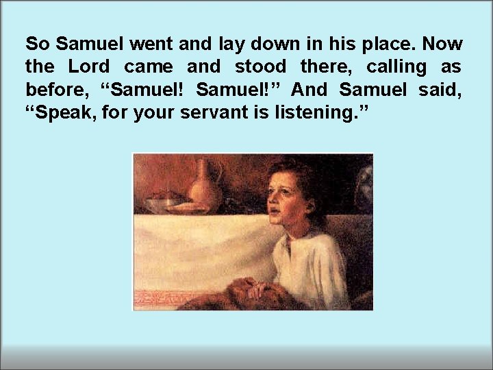 So Samuel went and lay down in his place. Now the Lord came and