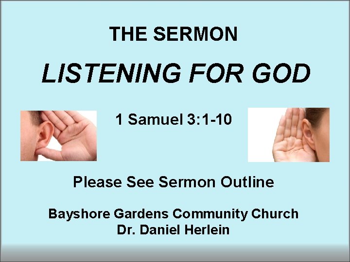THE SERMON LISTENING FOR GOD 1 Samuel 3: 1 -10 Please Sermon Outline Bayshore