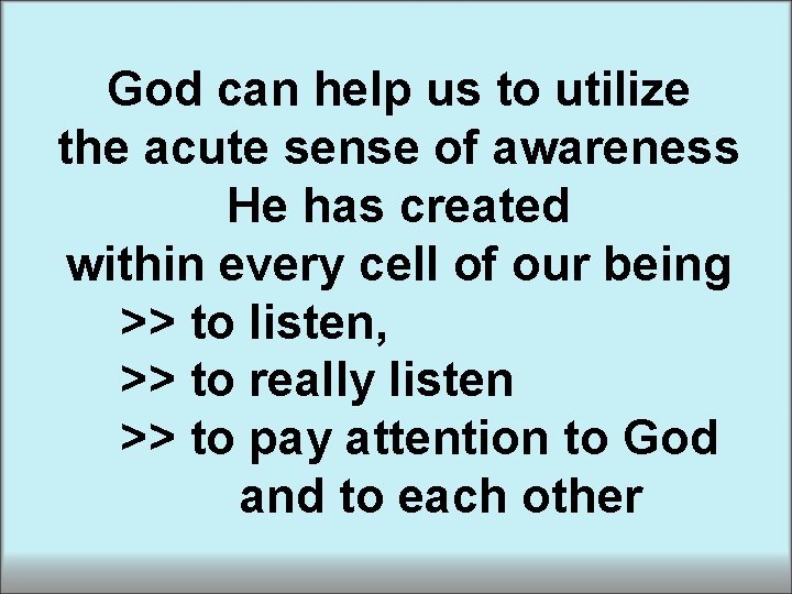 God can help us to utilize the acute sense of awareness He has created