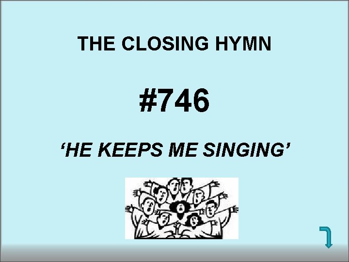 THE CLOSING HYMN #746 ‘HE KEEPS ME SINGING’ 