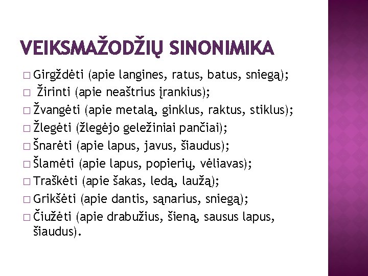VEIKSMAŽODŽIŲ SINONIMIKA � Girgždėti (apie langines, ratus, batus, sniegą); � Žirinti (apie neaštrius įrankius);