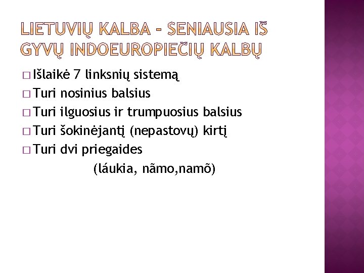 � Išlaikė � Turi 7 linksnių sistemą nosinius balsius ilguosius ir trumpuosius balsius šokinėjantį