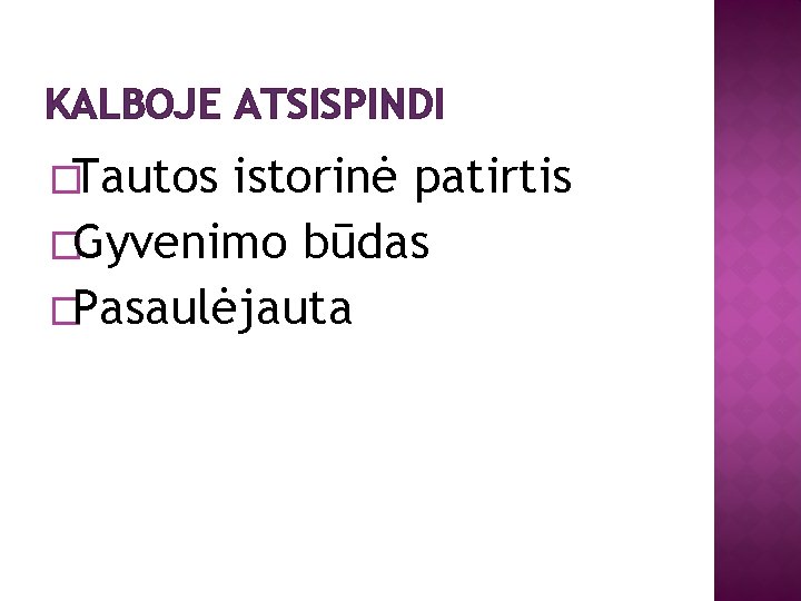 KALBOJE ATSISPINDI �Tautos istorinė patirtis �Gyvenimo būdas �Pasaulėjauta 