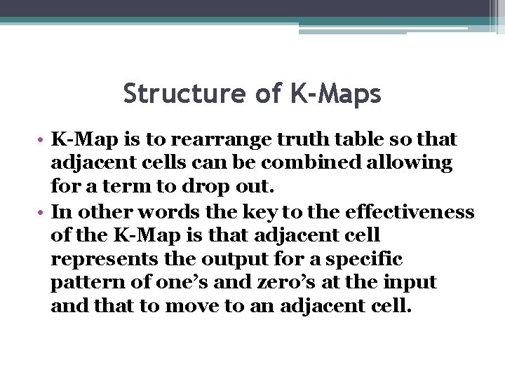 Structure of K-Maps • K-Map is to rearrange truth table so that adjacent cells Structure of K-Maps • K-Map is to rearrange truth table so that adjacent cells