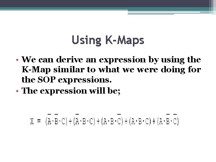 Using K-Maps • We can derive an expression by using the K-Map similar to Using K-Maps • We can derive an expression by using the K-Map similar to