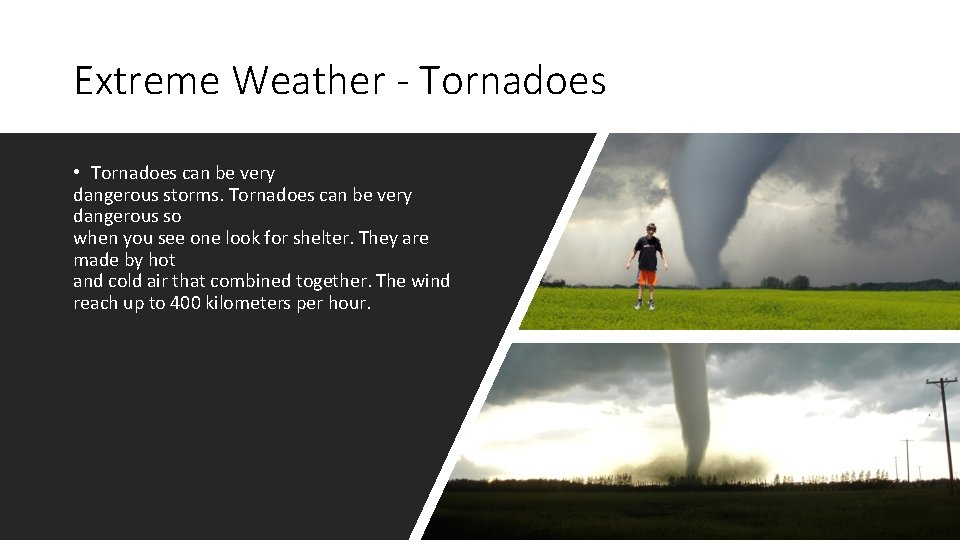Extreme Weather - Tornadoes • Tornadoes can be very dangerous storms. Tornadoes can be