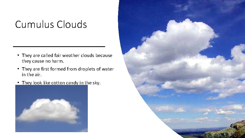 Cumulus Clouds • They are called fair weather clouds because they cause no harm.