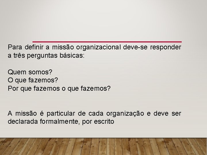 Para definir a missão organizacional deve-se responder a três perguntas básicas: Quem somos? O