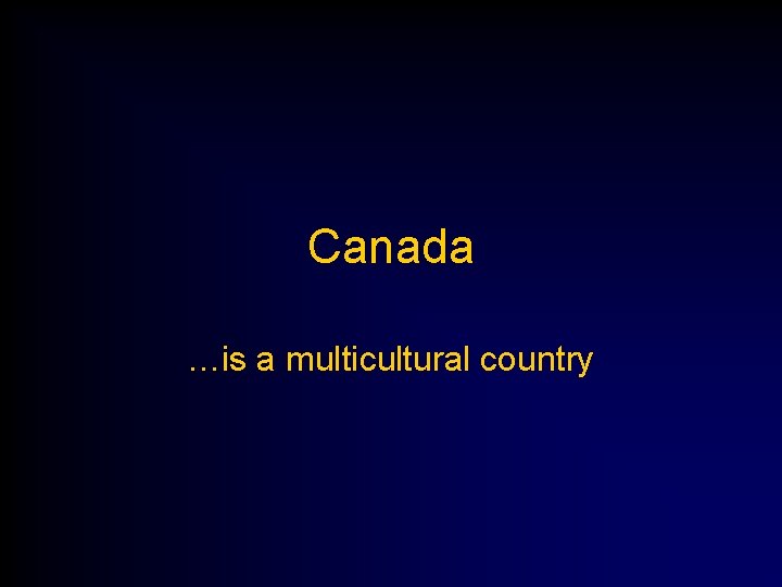 Canada …is a multicultural country 