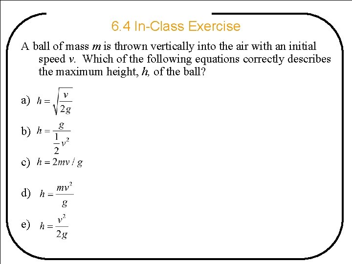 6. 4 In-Class Exercise A ball of mass m is thrown vertically into the