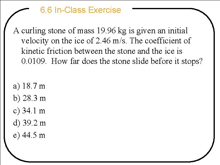 6. 6 In-Class Exercise A curling stone of mass 19. 96 kg is given