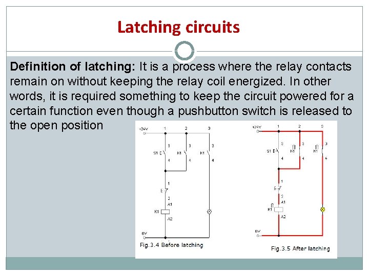 Latching circuits Definition of latching: It is a process where the relay contacts remain