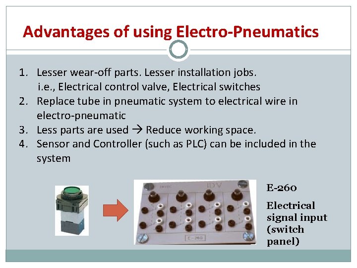 Advantages of using Electro-Pneumatics 1. Lesser wear-off parts. Lesser installation jobs. i. e. ,