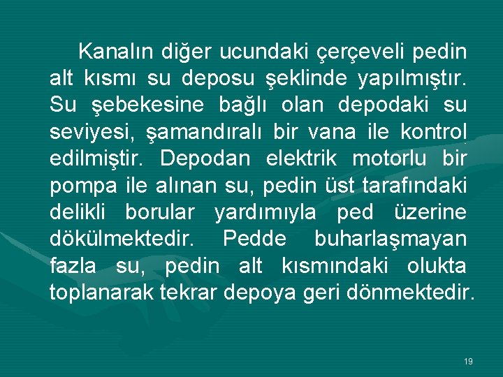 Kanalın diğer ucundaki çerçeveli pedin alt kısmı su deposu şeklinde yapılmıştır. Su şebekesine bağlı