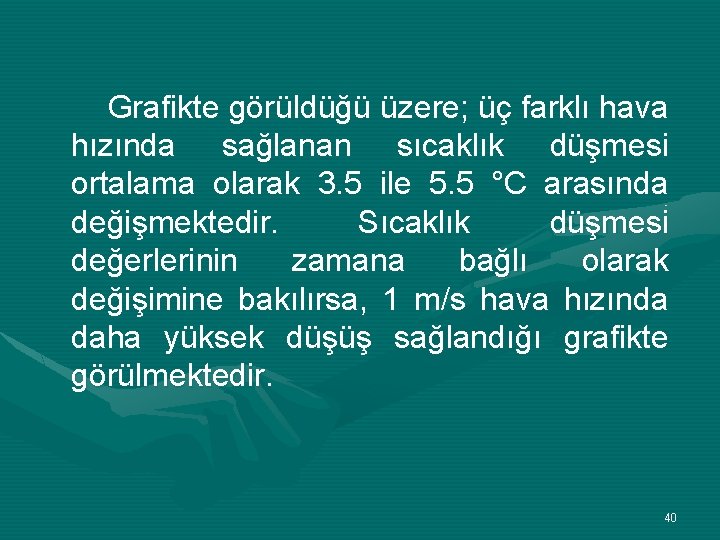 Grafikte görüldüğü üzere; üç farklı hava hızında sağlanan sıcaklık düşmesi ortalama olarak 3. 5