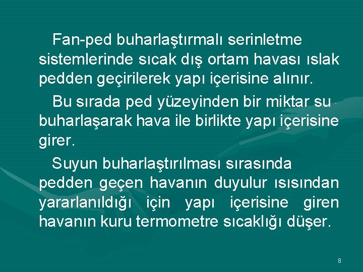 Fan-ped buharlaştırmalı serinletme sistemlerinde sıcak dış ortam havası ıslak pedden geçirilerek yapı içerisine alınır.