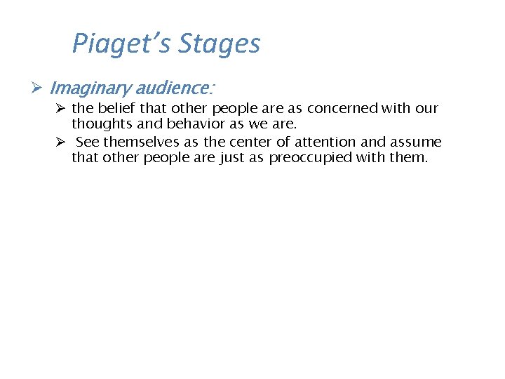 Piaget’s Stages Ø Imaginary audience: Ø the belief that other people are as concerned