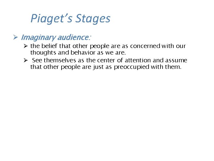 Piaget’s Stages Ø Imaginary audience: Ø the belief that other people are as concerned Piaget’s Stages Ø Imaginary audience: Ø the belief that other people are as concerned
