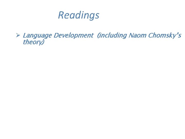 Readings Ø Language Development (including Naom Chomsky’s theory)  Readings Ø Language Development (including Naom Chomsky’s theory)