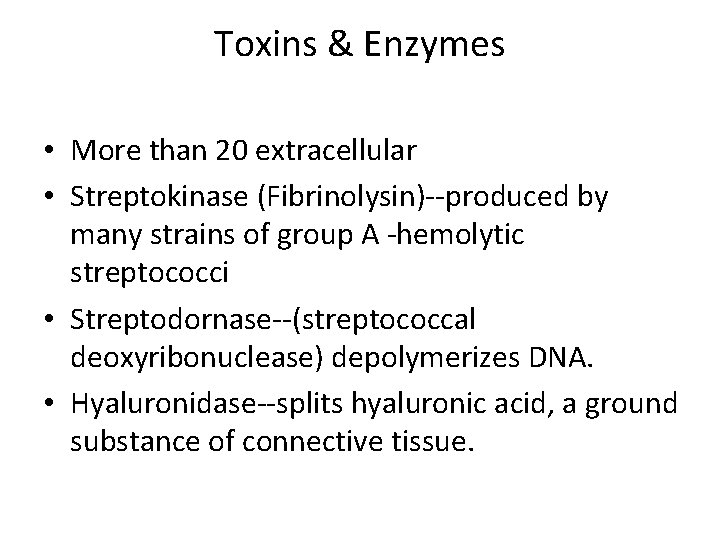 Toxins & Enzymes • More than 20 extracellular • Streptokinase (Fibrinolysin)--produced by many strains
