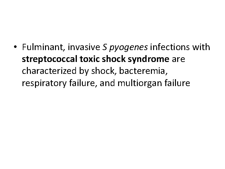  • Fulminant, invasive S pyogenes infections with streptococcal toxic shock syndrome are characterized