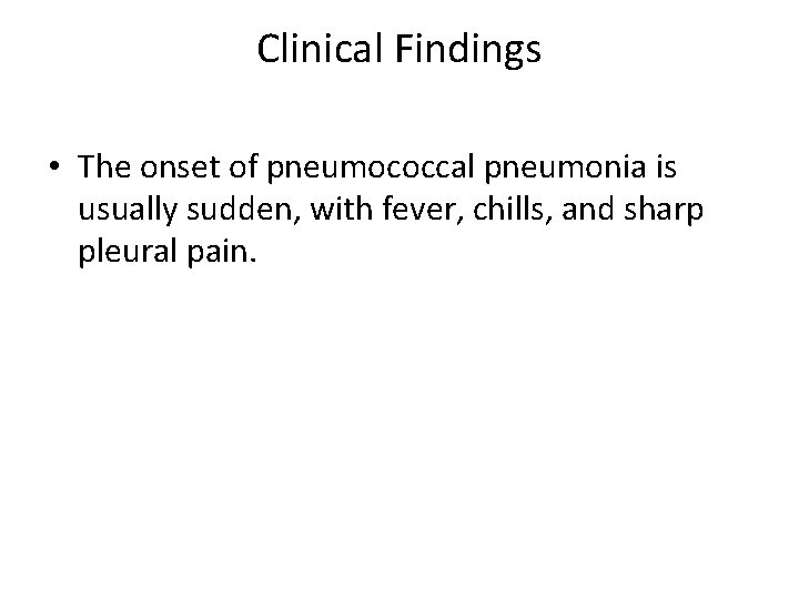 Clinical Findings • The onset of pneumococcal pneumonia is usually sudden, with fever, chills,