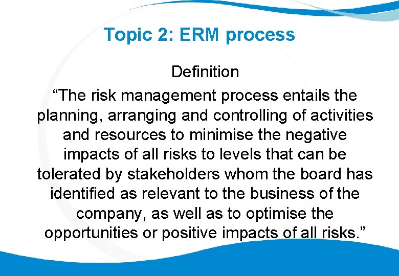 Topic 2: ERM process Definition “The risk management process entails the planning, arranging and