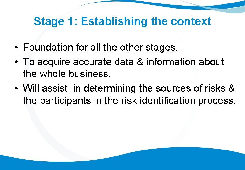 Stage 1: Establishing the context • Foundation for all the other stages. • To