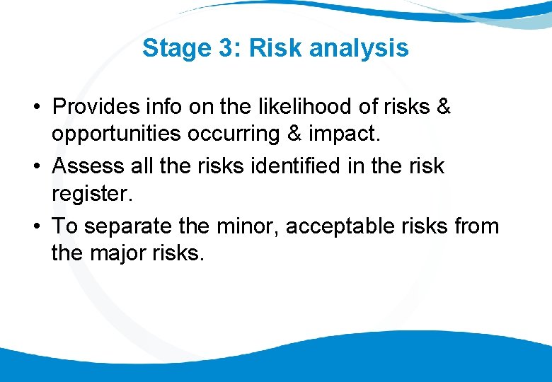 Stage 3: Risk analysis • Provides info on the likelihood of risks & opportunities