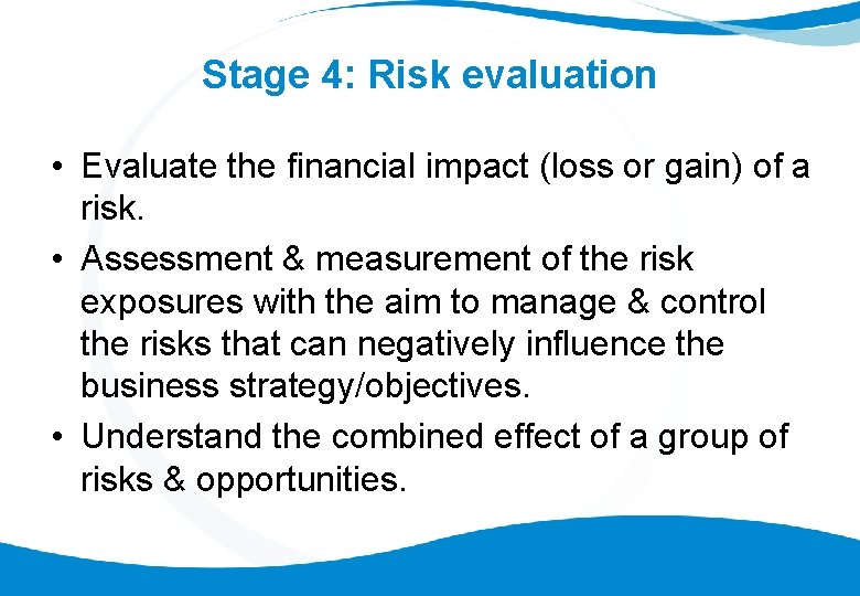 Stage 4: Risk evaluation • Evaluate the financial impact (loss or gain) of a