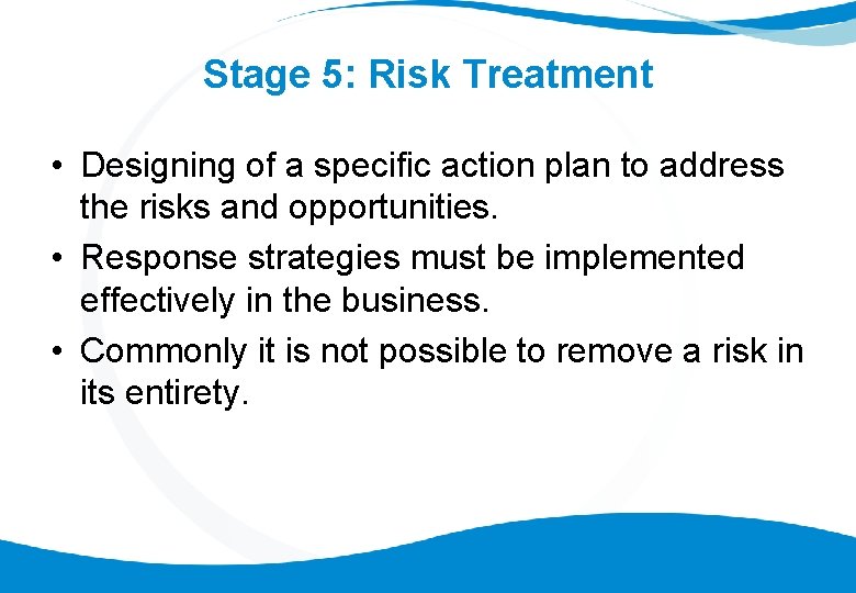 Stage 5: Risk Treatment • Designing of a specific action plan to address the