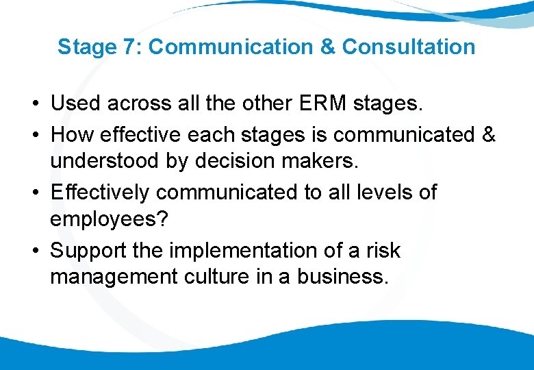 Stage 7: Communication & Consultation • Used across all the other ERM stages. •