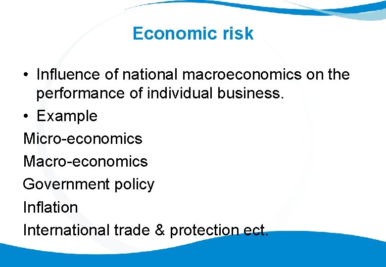 Economic risk • Influence of national macroeconomics on the performance of individual business. •