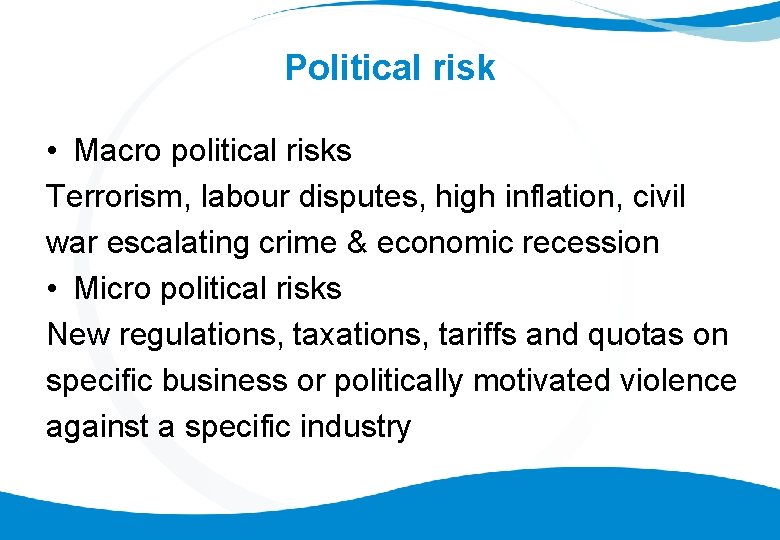 Political risk • Macro political risks Terrorism, labour disputes, high inflation, civil war escalating