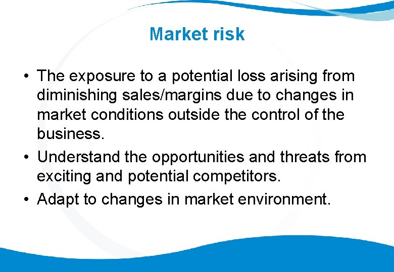 Market risk • The exposure to a potential loss arising from diminishing sales/margins due