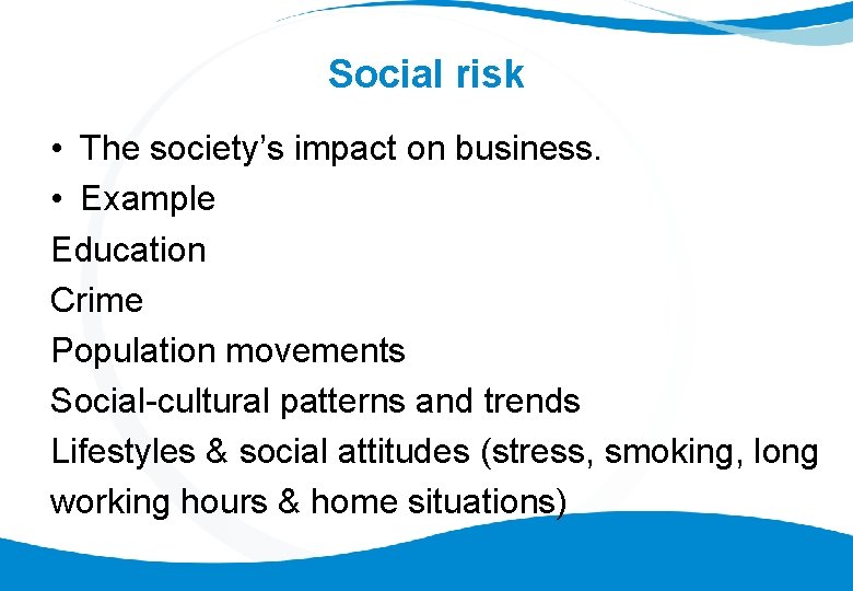 Social risk • The society’s impact on business. • Example Education Crime Population movements