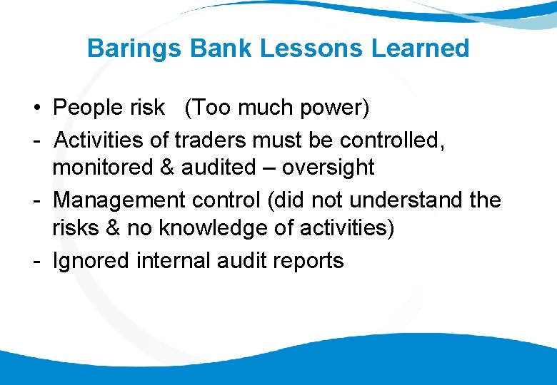 Barings Bank Lessons Learned • People risk (Too much power) - Activities of traders