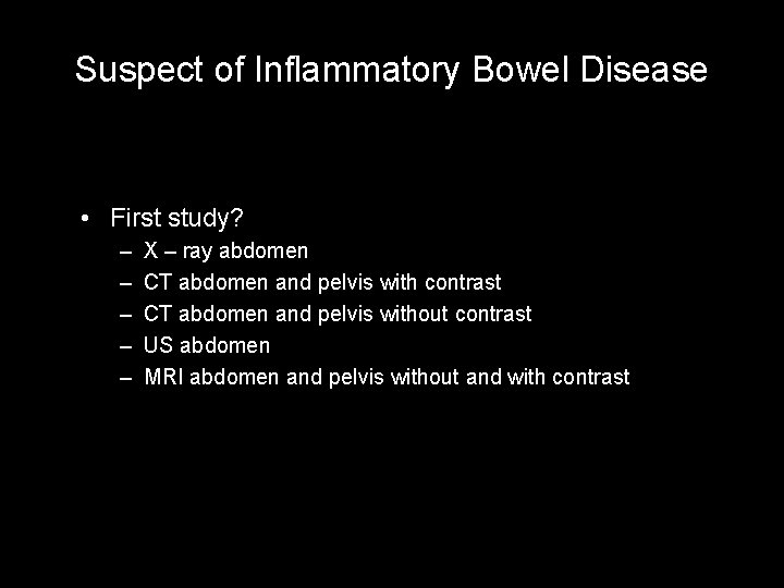 Suspect of Inflammatory Bowel Disease • First study? – – – X – ray