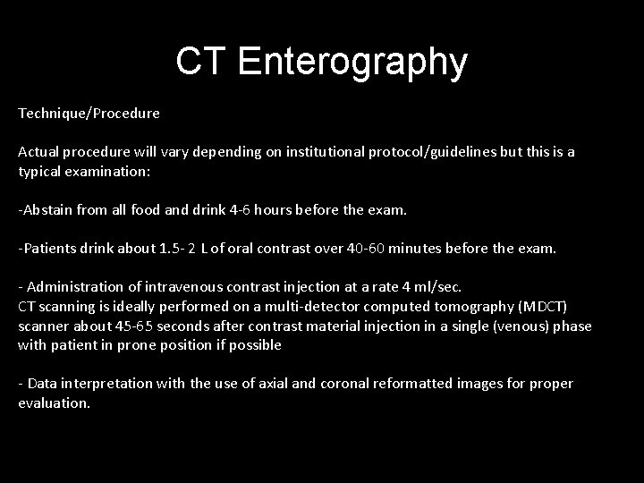 CT Enterography Technique/Procedure Actual procedure will vary depending on institutional protocol/guidelines but this is