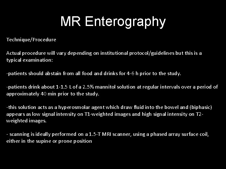 MR Enterography Technique/Procedure Actual procedure will vary depending on institutional protocol/guidelines but this is