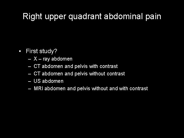 Right upper quadrant abdominal pain • First study? – – – X – ray