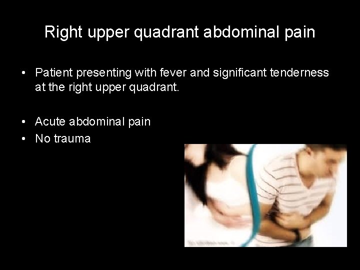 Right upper quadrant abdominal pain • Patient presenting with fever and significant tenderness at