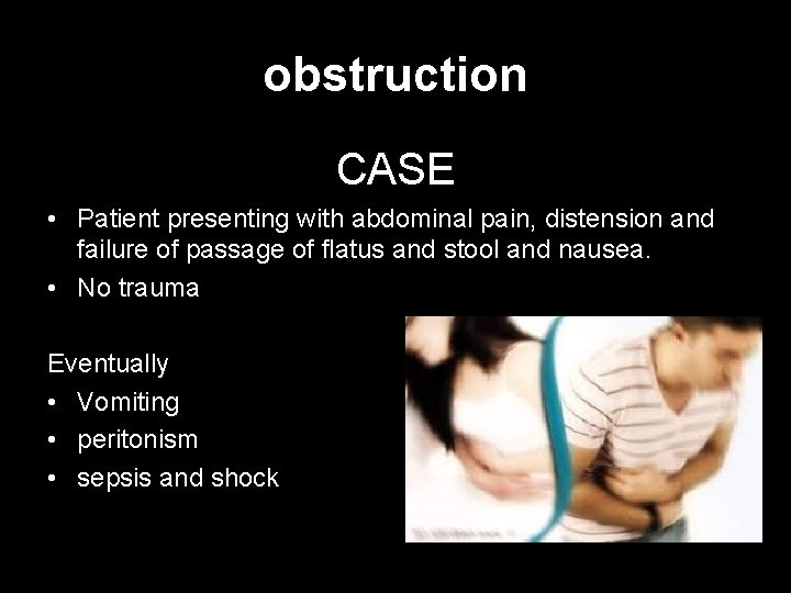 obstruction CASE • Patient presenting with abdominal pain, distension and failure of passage of