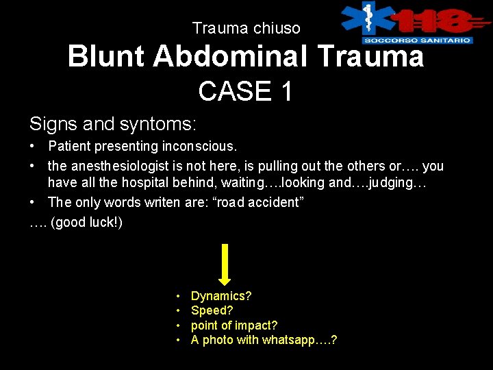 Trauma chiuso Blunt Abdominal Trauma CASE 1 Signs and syntoms: • Patient presenting inconscious.